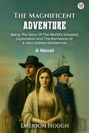 The Magnificent Adventurebeing The Story Of The Worldâ€™S Greatest Exploration And The Romance Of A Very Gallant Gentleman A Novel (Edition1)