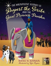 The Magnificent Journey Of Roopert The Scribe And The Great Princess Paasha