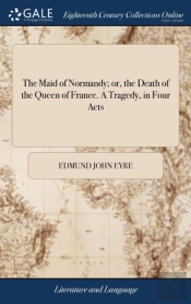 The Maid Of Normandy; Or, The Death Of T