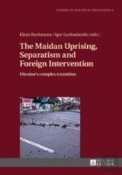 The Maidan Uprising, Separatism And Foreign Intervention