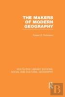 The Makers Of Modern Geography (Rle Social & Cultural Geography)