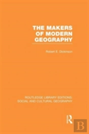 The Makers Of Modern Geography (Rle Social & Cultural Geography)