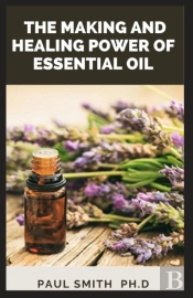 The Making And Healing Power Of Essential Oil