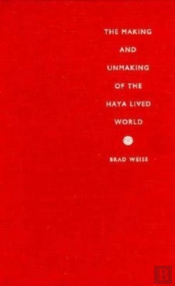 Bertrand.pt - The Making And Unmaking Of The Haya Lived World