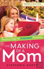 The Making Of A Mom Â€“ Practical Help For Purposeful Parenting