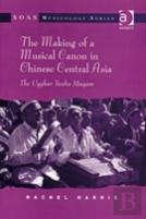The Making Of A Musical Canon In Chinese Central Asia: The Uyghur Twelve Muqam