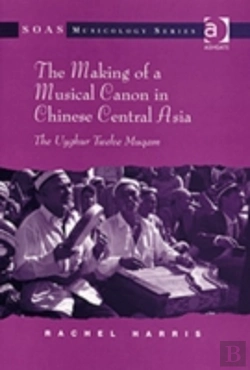 Bertrand.pt - The Making Of A Musical Canon In Chinese Central Asia: The Uyghur Twelve Muqam