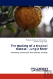 The Making Of A Tropical Disease : Jungle Fever