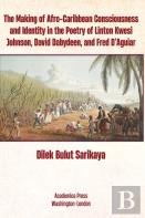 The Making Of Afro-Caribbean Consciousness And Identity In The Poetry Of Linton Kwesi Johnson; David Dabydeen; And Fred D'Aguiar.