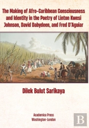 The Making Of Afro-Caribbean Consciousness And Identity In The Poetry Of Linton Kwesi Johnson; David Dabydeen; And Fred D'Aguiar.