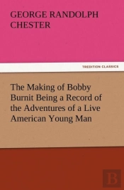 The Making Of Bobby Burnit Being A Record Of The Adventures Of A Live American Young Man