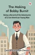 The Making Of Bobby Burnitbeing A Record Of The Adventures Of A Live American Young Man (Edition1)