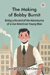 The Making Of Bobby Burnitbeing A Record Of The Adventures Of A Live American Young Man (Edition1)
