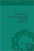 The Making Of British Anthropology, 1813-1871