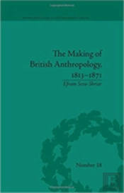 The Making Of British Anthropology, 1813-1871