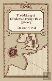 The Making Of Elizabethan Foreign Policy, 1558-1603