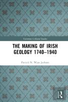 The Making Of Irish Geology 1740â€“1940