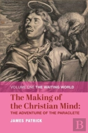 The Making Of The Christian Mind: The Adventure Â€“ Volume I: The Waiting World