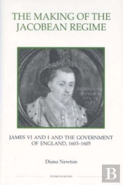 The Making Of The Jacobean Regime - James Vi And I And The Government Of England, 1603-1605