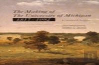 The Making Of The University Of Michigan, 1817-1992