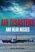 The Mammoth Book Of Air Disasters And Near Misses