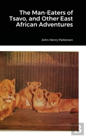 The Man-Eaters Of Tsavo, And Other East African Adventures