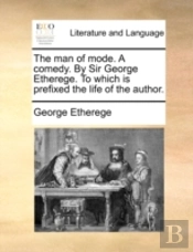 The Man Of Mode. A Comedy. By Sir George