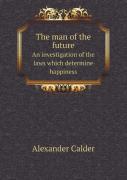 The Man Of The Future An Investigation Of The Laws Which Determine Happiness