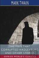 The Man That Corrupted Hadleyburg And Other Stories (Esprios Classics)