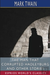 The Man That Corrupted Hadleyburg And Other Stories (Esprios Classics)