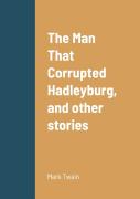 The Man That Corrupted Hadleyburg, And Other Stories