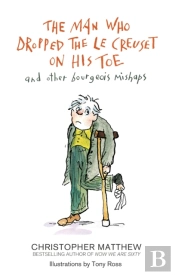 The Man Who Dropped The Le Creuset On His Toe And Other Bourgeois Mishaps