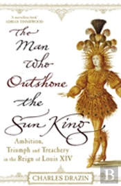 The Man Who Outshone The Sun King
