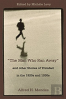 The Man Who Ran Away And Other Stories Of Trinidad In The 1920s And 1930s