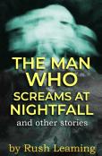 The Man Who Screams At Nightfall...And Other Stories