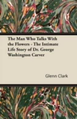 Bertrand.pt - The Man Who Talks With The Flowers - The Intimate Life Story Of Dr. George Washington Carver