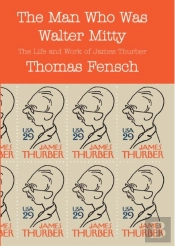 The Man Who Was Walter Mitty : The Life And Work Of James Thurber