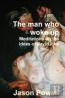 The Man Who Woke Up - Meditations On The Ideas Of David Icke