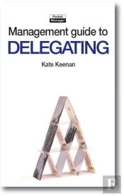 The Management Guide To Delegating : Letting Go With Confidence And Allowing Others To Take More Responsibility