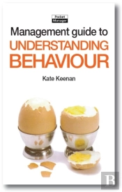 The Management Guide To Understanding Behaviour : Shedding Light On How And Why People Behave As They Do