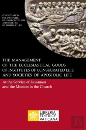 The Management Of The Ecclesiastical Goods Of Institutes Of Consecrated Life And Societies Of Apostolic Life. At The Service Of Humanum And The Mission In The Church