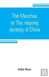 The Manchus, Or The Reigning Dynasty Of China; Their Rise And Progress