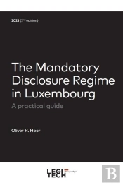 The Mandatory Disclosure Regime In Luxembourg, 2e Ed - A Practical Guide