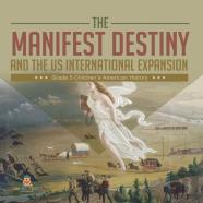 The Manifest Destiny And The Us International Expansion Grade 5 | Children'S American History