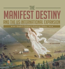 Bertrand.pt - The Manifest Destiny And The Us International Expansion Grade 5 | Children'S American History