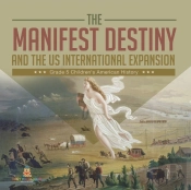 The Manifest Destiny And The Us International Expansion Grade 5 | Children'S American History