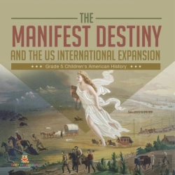 Bertrand.pt - The Manifest Destiny And The Us International Expansion Grade 5 | Children'S American History