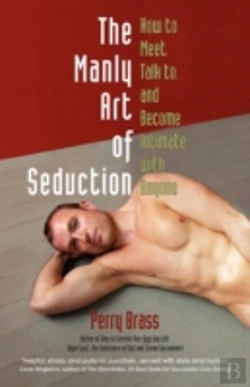 Bertrand.pt - The Manly Art Of Seduction: How To Meet, Talk To, And Become Intimate With Anyone