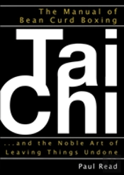 The Manual Of Bean Curd Boxing: Tai Chi And The Noble Art Of Leaving Things Undone