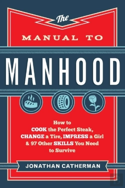 Bertrand.pt - The Manual To Manhood Â€“ How To Cook The Perfect Steak, Change A Tire, Impress A Girl & 97 Other Skills You Need To Survive